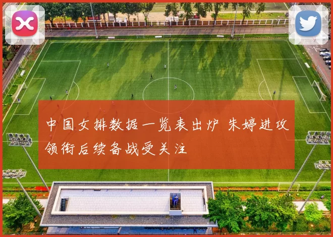 中国女排数据一览表出炉 朱婷进攻领衔后续备战受关注